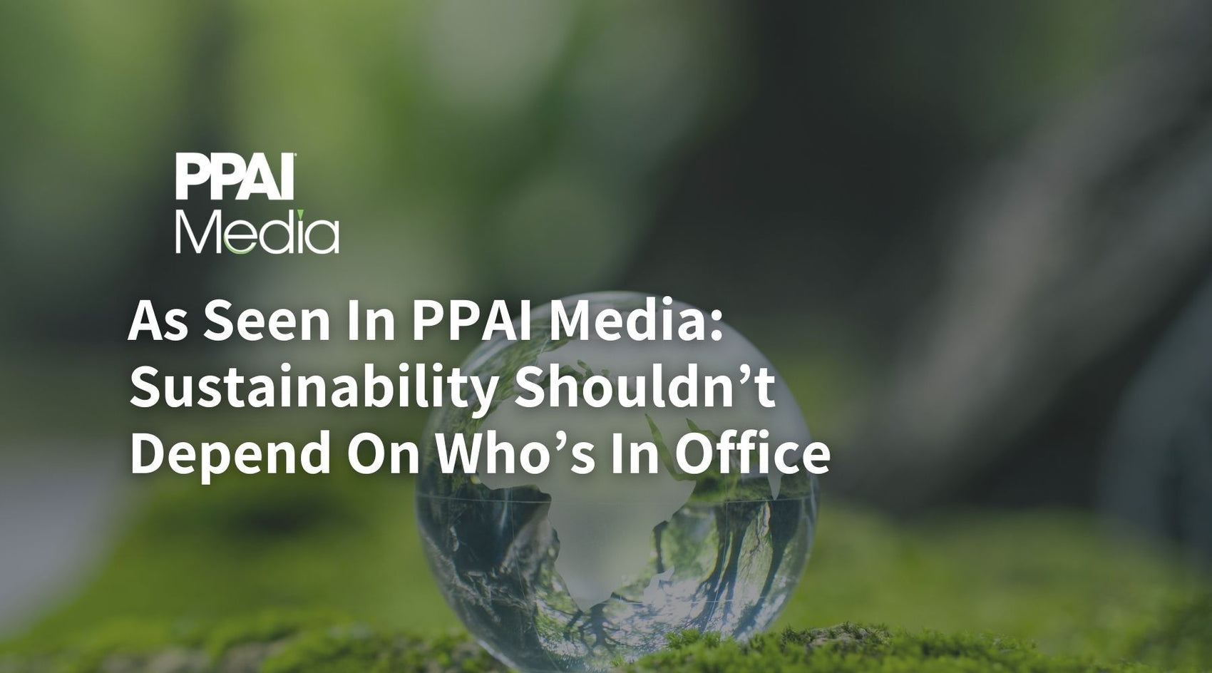 As Seen In PPAI Media: Sustainability Shouldn’t Depend On Who’s In Office