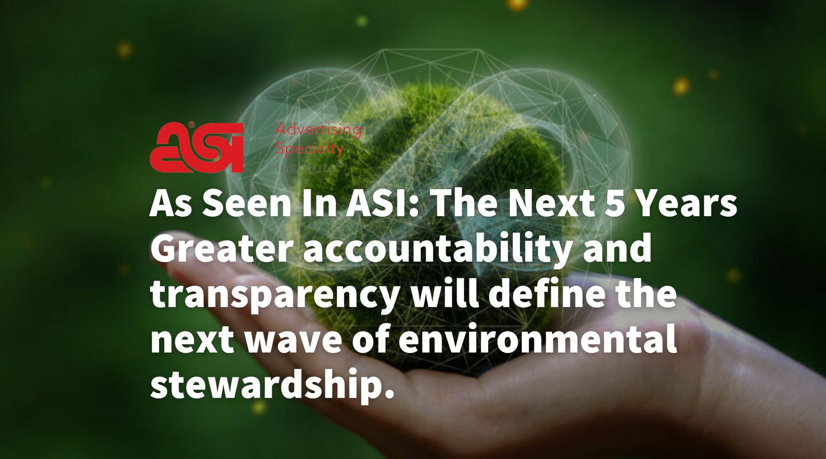 As Seen In ASI: The Next 5 Years Greater accountability and transparency will define the next wave of environmental stewardship.